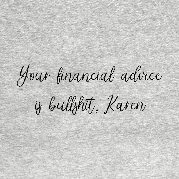 Your Financial Advice is Bullshit, Karen by SuchPrettyWow